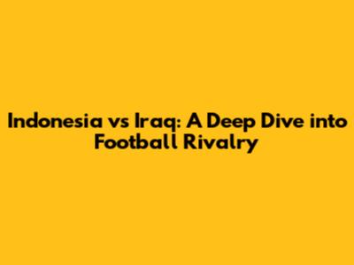 Indonesia vs Iraq: A Deep Dive into Football Rivalry
