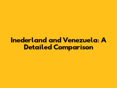 Inederland and Venezuela: A Detailed Comparison