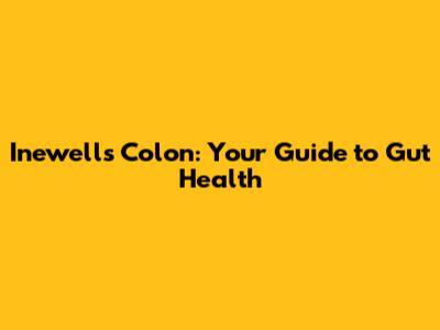 Inewell's Colon: Your Guide to Gut Health