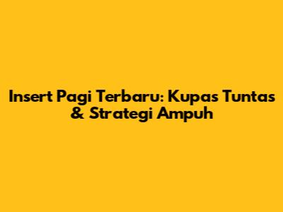 Insert Pagi Terbaru: Kupas Tuntas & Strategi Ampuh