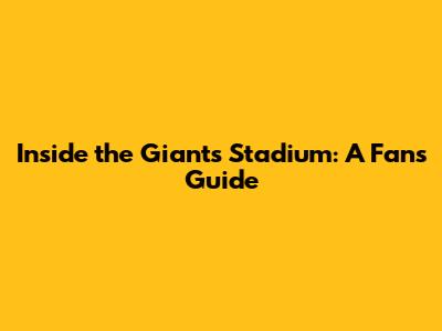 Inside the Giants' Stadium: A Fan's Guide