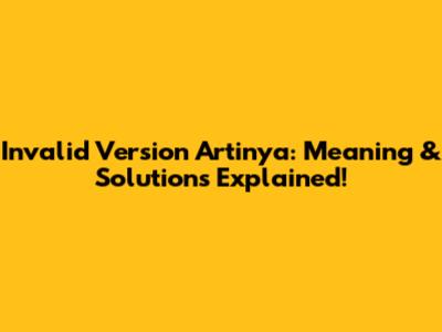 Invalid Version Artinya: Meaning & Solutions Explained!