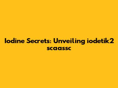 Iodine Secrets: Unveiling iodetik2 scaassc