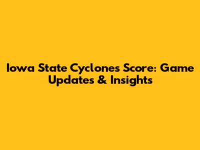 Iowa State Cyclones Score: Game Updates & Insights