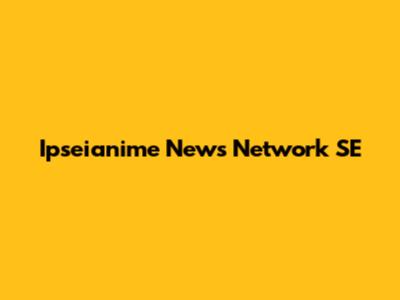 Ipseianime News Network SE