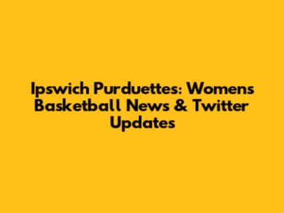 Ipswich Purduettes: Women's Basketball News & Twitter Updates