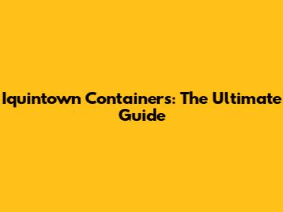 Iquintown Containers: The Ultimate Guide