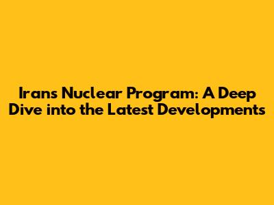 Iran's Nuclear Program: A Deep Dive into the Latest Developments