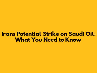 Iran's Potential Strike on Saudi Oil: What You Need to Know
