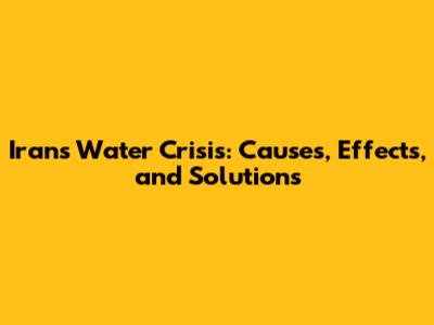 Iran's Water Crisis: Causes, Effects, and Solutions