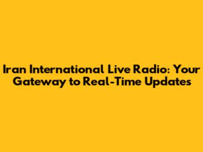 Iran International Live Radio: Your Gateway to Real-Time Updates