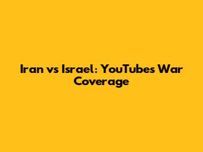Iran vs Israel: YouTube's War Coverage