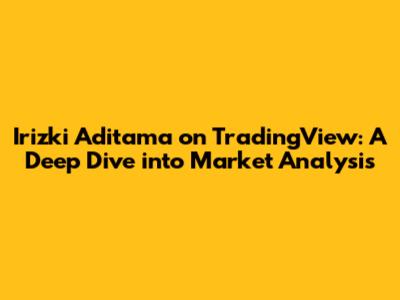 Irizki Aditama on TradingView: A Deep Dive into Market Analysis