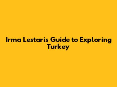 Irma Lestari's Guide to Exploring Turkey