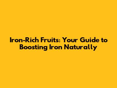 Iron-Rich Fruits: Your Guide to Boosting Iron Naturally