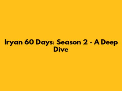 Iryan 60 Days: Season 2 - A Deep Dive