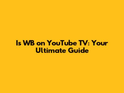 Is WB on YouTube TV: Your Ultimate Guide