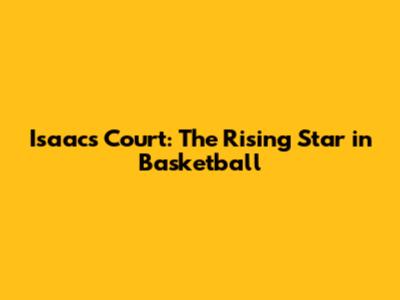 Isaac's Court: The Rising Star in Basketball