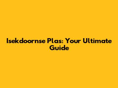 Isekdoornse Plas: Your Ultimate Guide