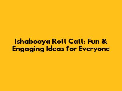 Ishabooya Roll Call: Fun & Engaging Ideas for Everyone