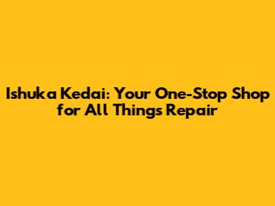 Ishuka Kedai: Your One-Stop Shop for All Things Repair