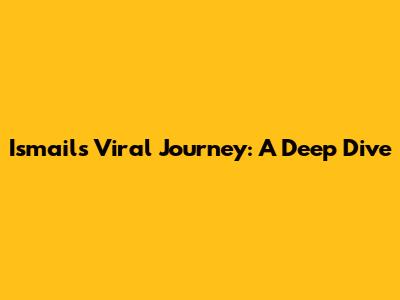 Ismail's Viral Journey: A Deep Dive