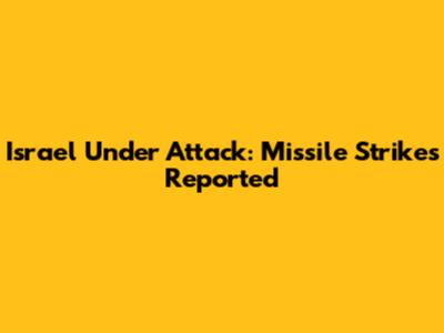 Israel Under Attack: Missile Strikes Reported
