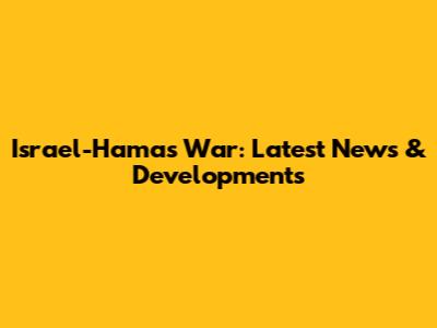 Israel-Hamas War: Latest News & Developments
