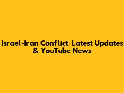 Israel-Iran Conflict: Latest Updates & YouTube News