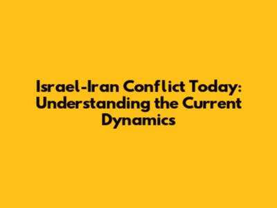 Israel-Iran Conflict Today: Understanding the Current Dynamics