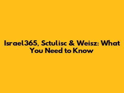 Israel365, Sctulisc & Weisz: What You Need to Know
