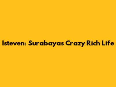 Isteven: Surabaya's Crazy Rich Life