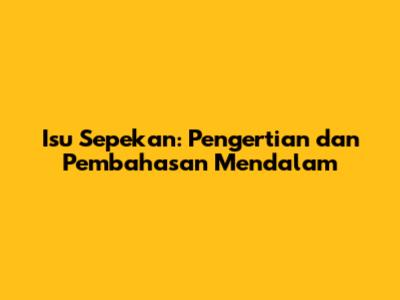 Isu Sepekan: Pengertian dan Pembahasan Mendalam