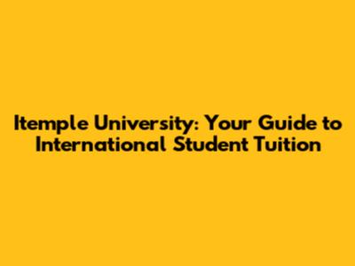 Itemple University: Your Guide to International Student Tuition