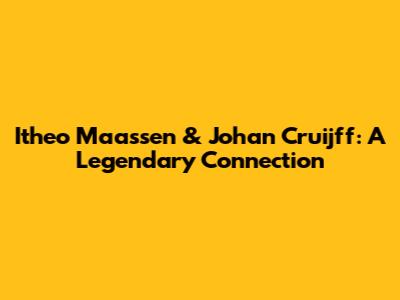 Itheo Maassen & Johan Cruijff: A Legendary Connection