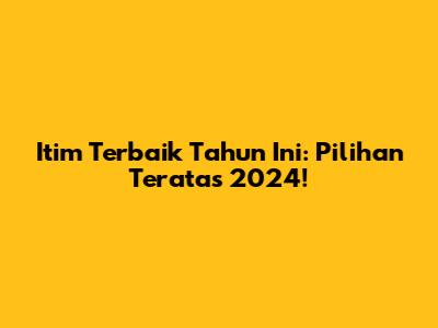 Itim Terbaik Tahun Ini: Pilihan Teratas 2024!