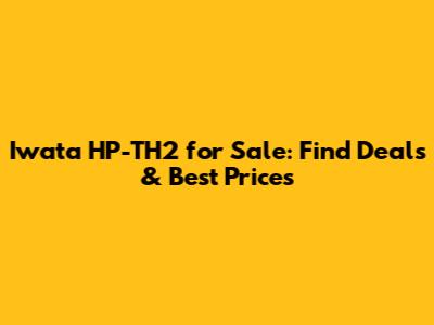 Iwata HP-TH2 for Sale: Find Deals & Best Prices