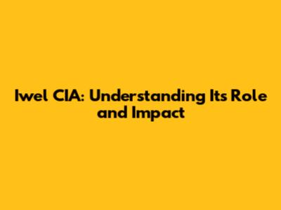Iwel CIA: Understanding Its Role and Impact