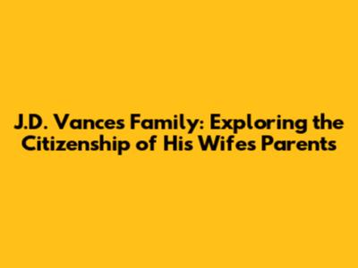 J.D. Vance's Family: Exploring the Citizenship of His Wife's Parents