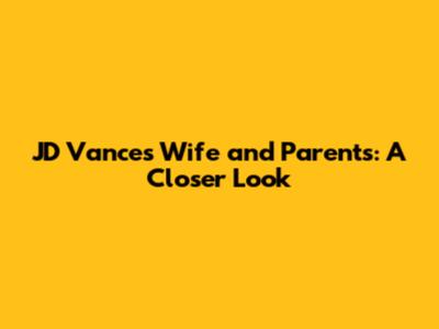 JD Vance's Wife and Parents: A Closer Look
