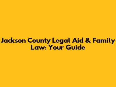 Jackson County Legal Aid & Family Law: Your Guide