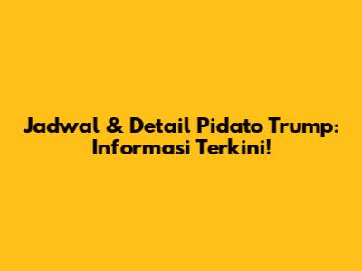 Jadwal & Detail Pidato Trump: Informasi Terkini!