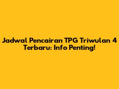 Jadwal Pencairan TPG Triwulan 4 Terbaru: Info Penting!