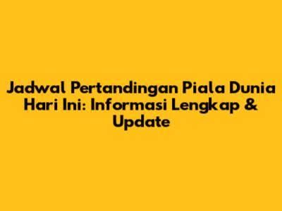 Jadwal Pertandingan Piala Dunia Hari Ini: Informasi Lengkap & Update