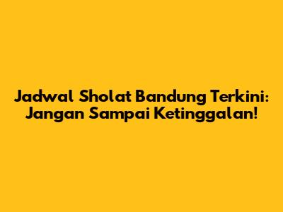 Jadwal Sholat Bandung Terkini: Jangan Sampai Ketinggalan!