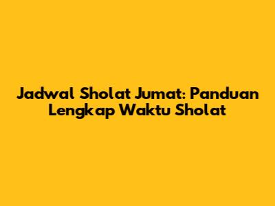 Jadwal Sholat Jumat: Panduan Lengkap Waktu Sholat