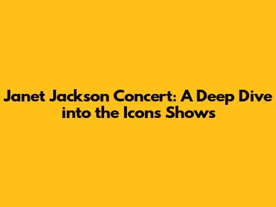 Janet Jackson Concert: A Deep Dive into the Icon's Shows