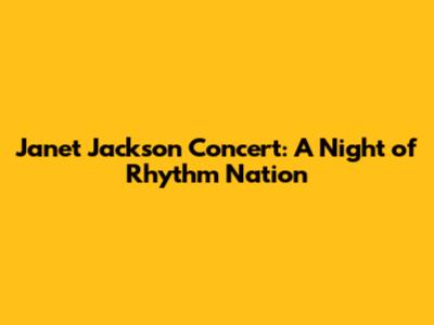 Janet Jackson Concert: A Night of Rhythm Nation