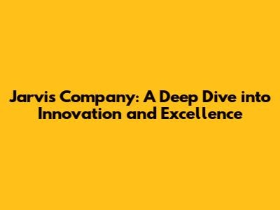 Jarvis Company: A Deep Dive into Innovation and Excellence