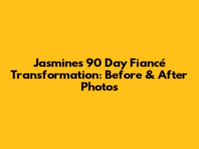 Jasmine's 90 Day Fiancé Transformation: Before & After Photos